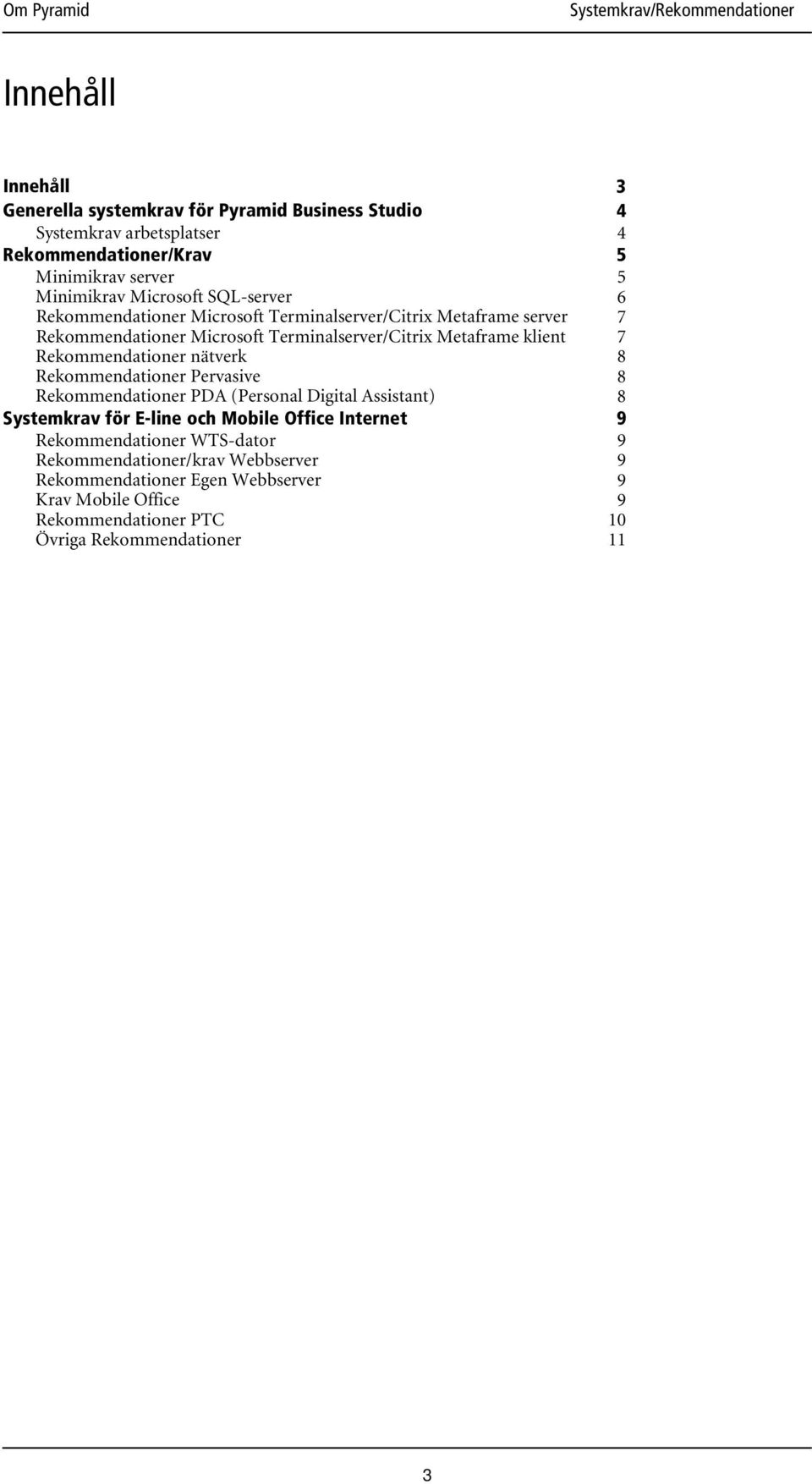 Rekommendationer nätverk 8 Rekommendationer Pervasive 8 Rekommendationer PDA (Personal Digital Assistant) 8 Systemkrav för E-line och Mobile Office Internet