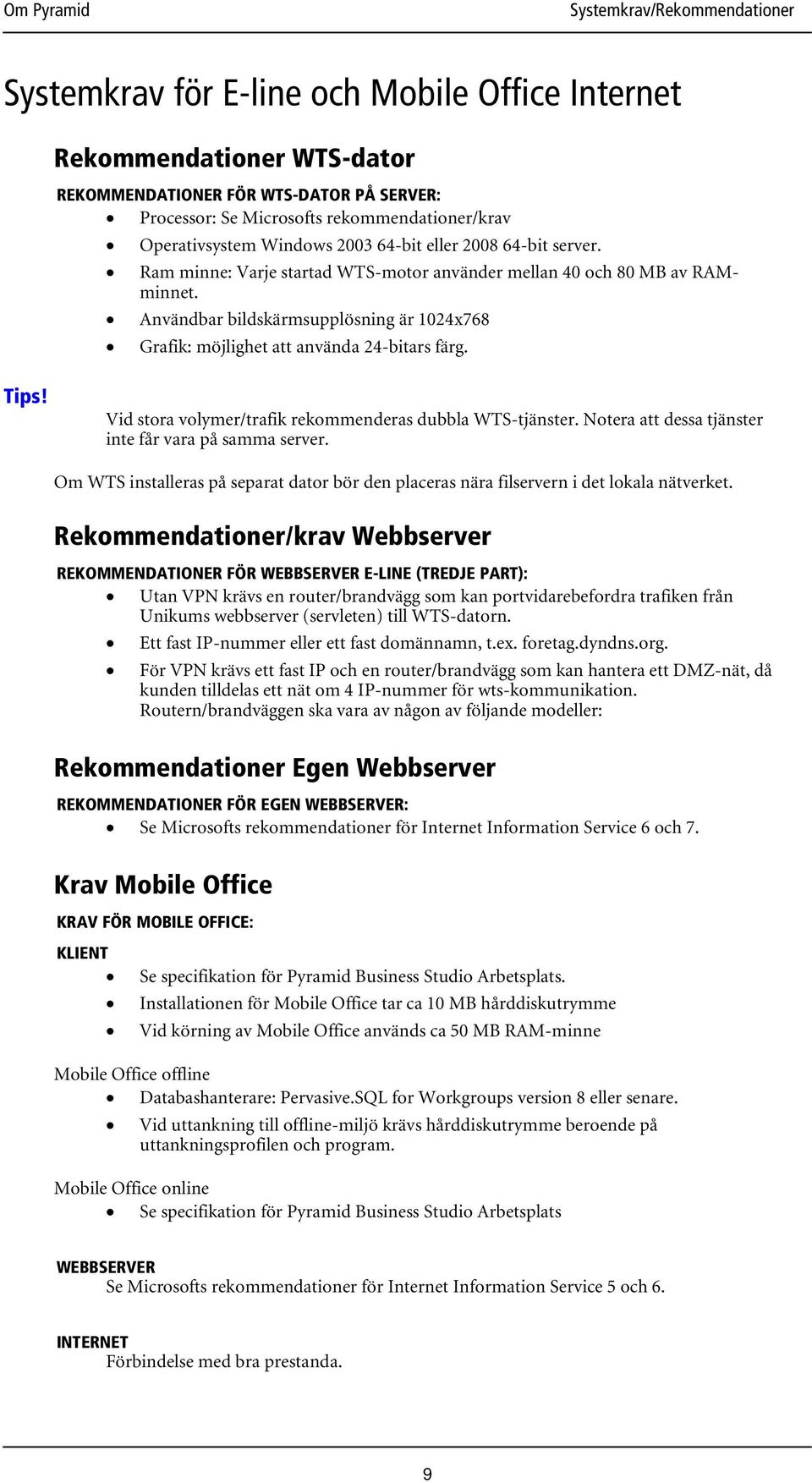 Vid stora volymer/trafik rekommenderas dubbla WTS-tjänster. Notera att dessa tjänster inte får vara på samma server.