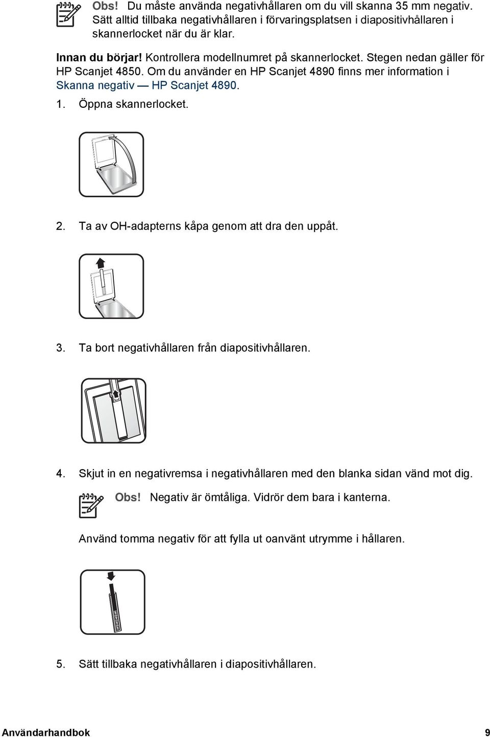 Öppna skannerlocket. 2. Ta av OH-adapterns kåpa genom att dra den uppåt. 3. Ta bort negativhållaren från diapositivhållaren. 4.