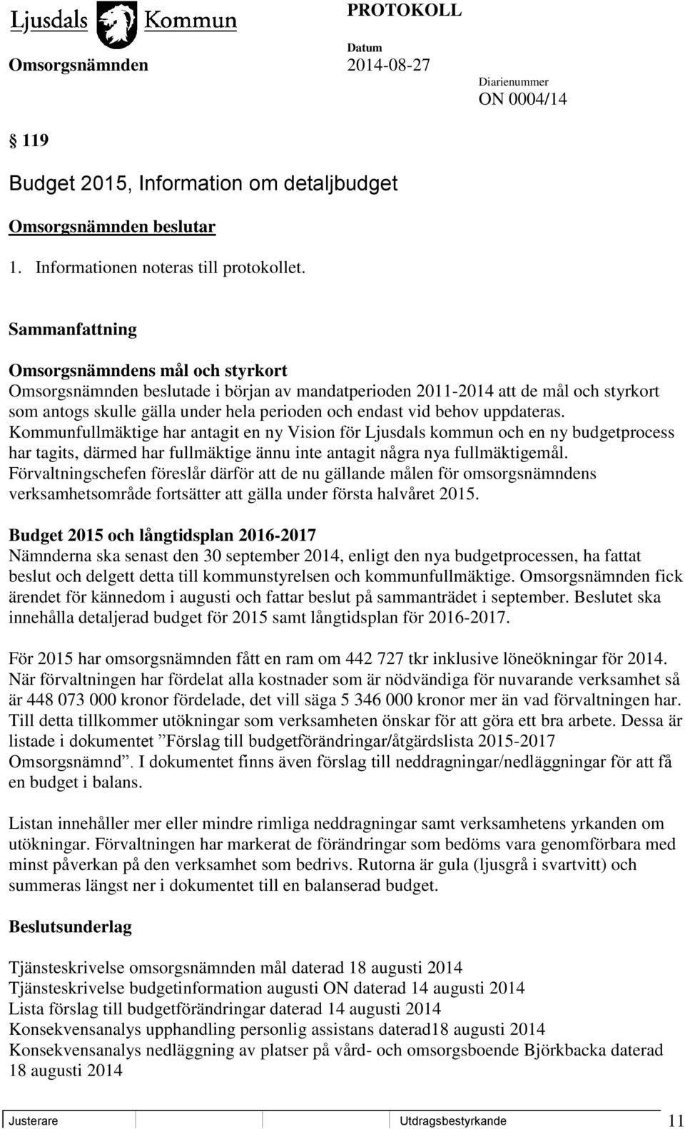 Kommunfullmäktige har antagit en ny Vision för Ljusdals kommun och en ny budgetprocess har tagits, därmed har fullmäktige ännu inte antagit några nya fullmäktigemål.