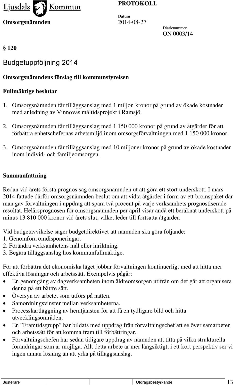 Omsorgsnämnden får tilläggsanslag med 1 150 000 kronor på grund av åtgärder för att förbättra enhetschefernas arbetsmiljö inom omsorgsförvaltningen med 1 150 000 kronor. 3.