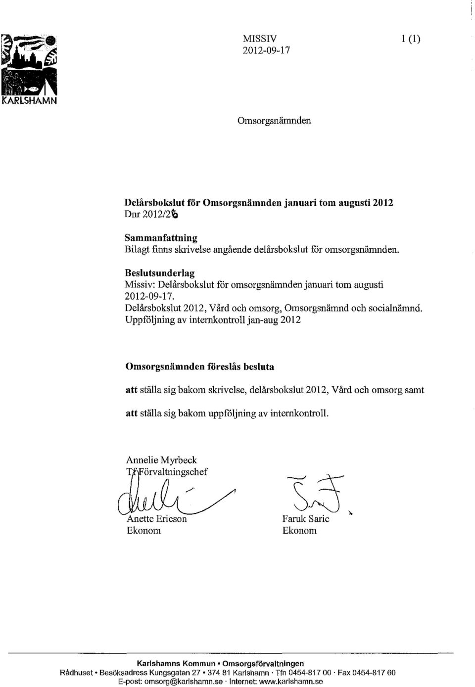 Uppföjning av internkontro jan-aug 01 Omorgnämnden föreå beuta att täa ig bakom krivee, deårbokut 01, Vård och omorg amt att täa ig bakom uppföjning av internkontrol