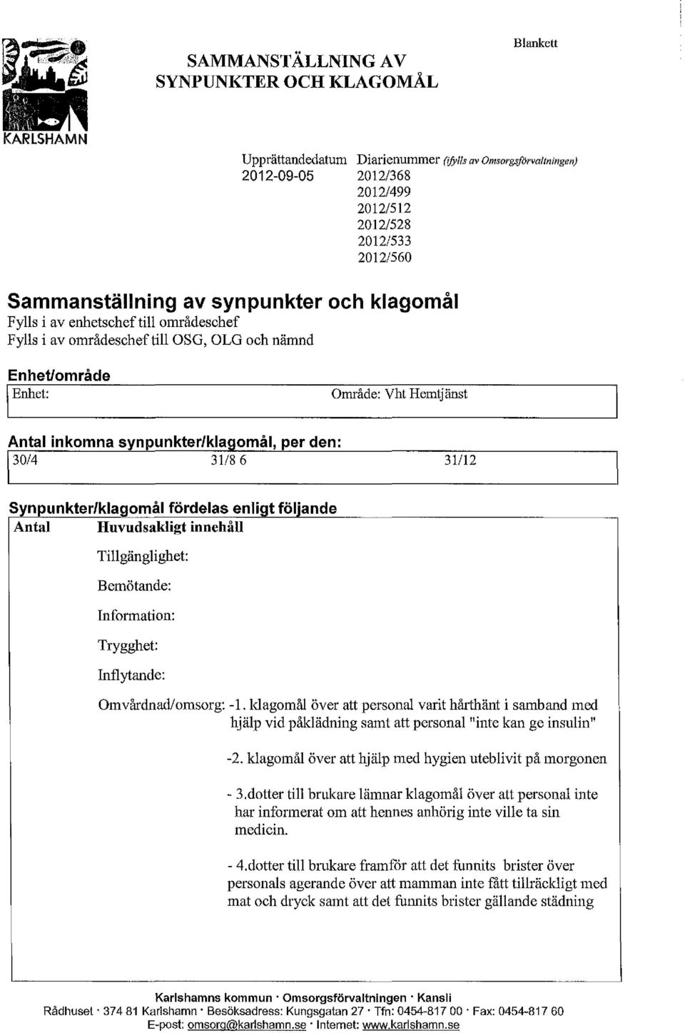 Huvudadigt innehå Tigängighet: Bemötande: Information: Trygghet: Infytande: Omvårdnad/omorg: -.