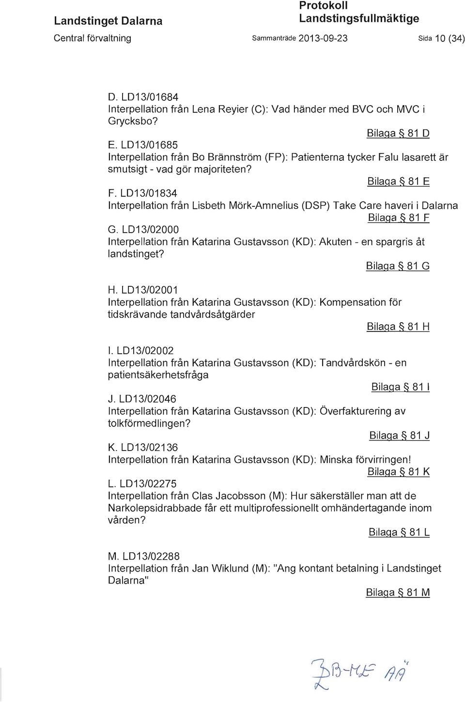 LD13/01685 Interpellation från Bo Brännström (FP): Patienterna tycker Falu lasarett är smutsigt - vad gör majoriteten? Bilaga 81 E F.