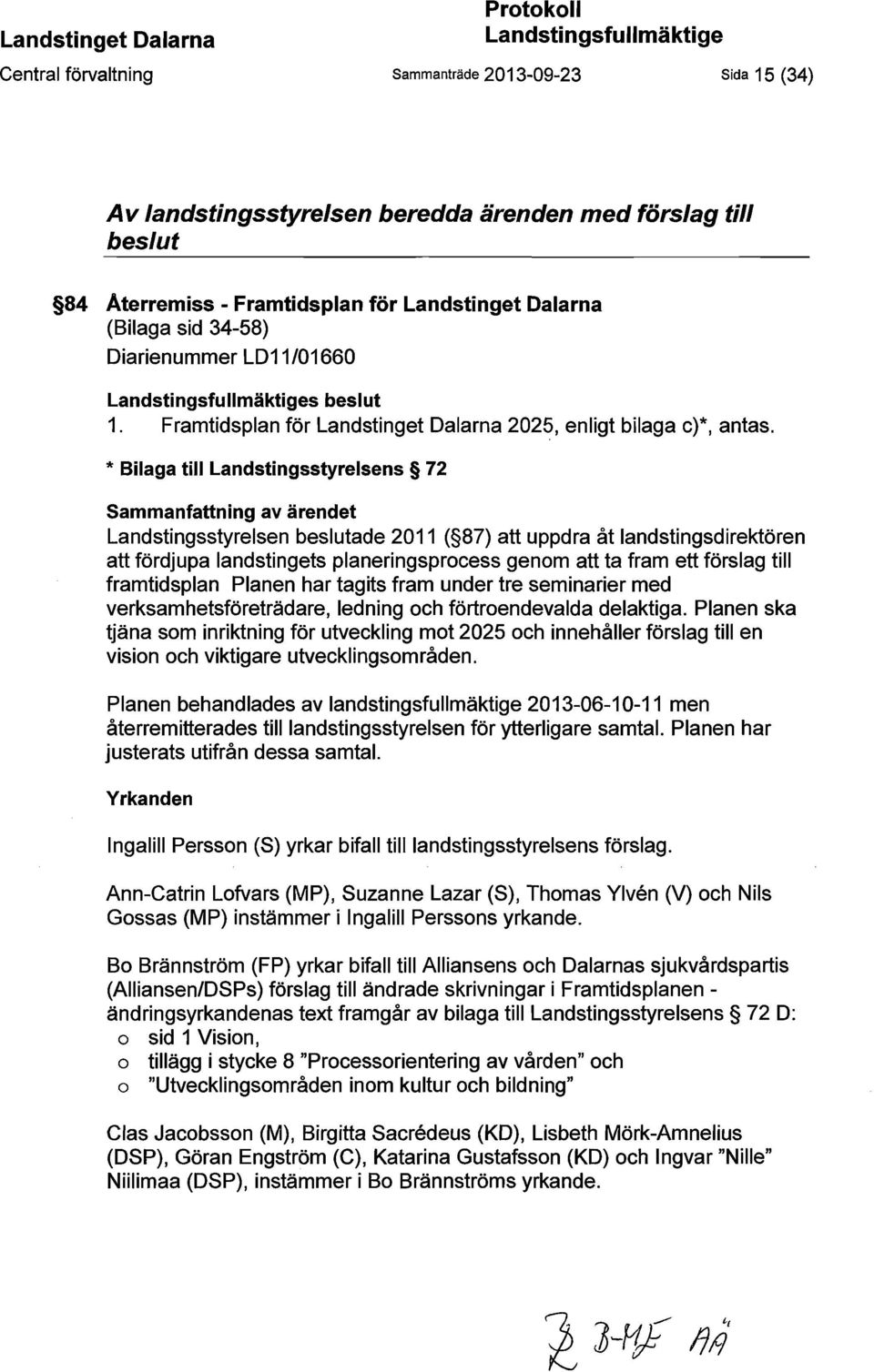 * Bilaga till Landstingsstyrelsens 72 Sammanfattning av ärendet Landstingsstyrelsen beslutade 2011 ( 87) att uppdra åt landstingsdirektören att fördjupa landstingets planeringsprocess genom att ta