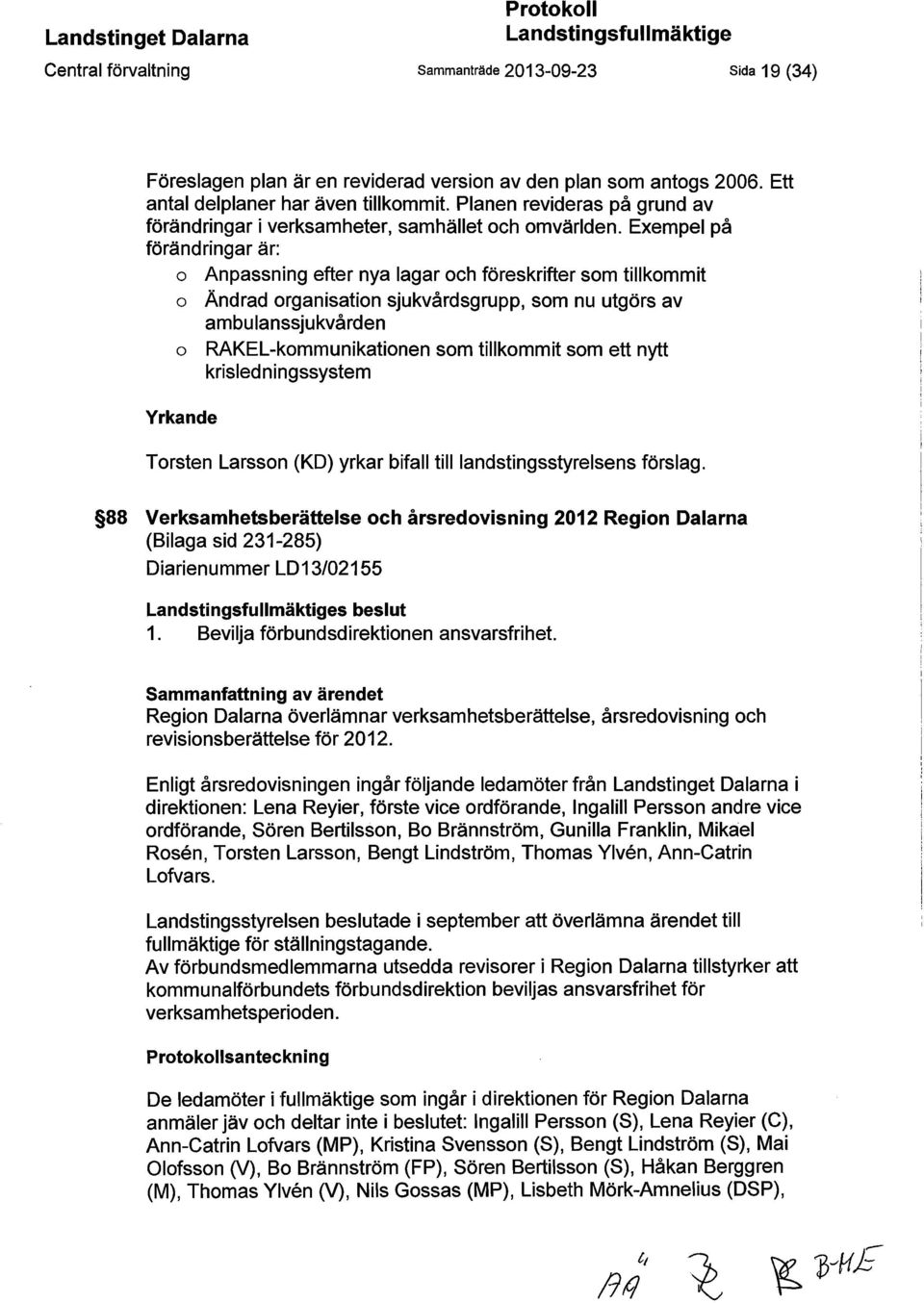 Exempel på förändringar är: o Anpassning efter nya lagar och föreskrifter som tillkommit o Ändrad organisation sjukvårdsgrupp, som nu utgörs av ambulanssjukvården o RAKEL-kommunikationen som