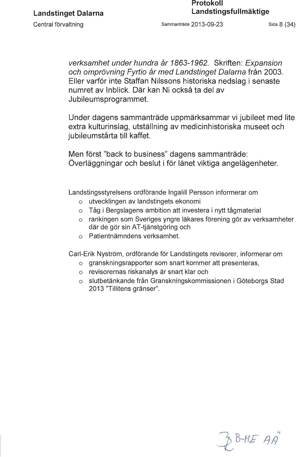 Där kan Ni också ta del av Jubileumsprogrammet. Under dagens sammanträde uppmärksammar vi jubileet med lite extra kulturinslag, utställning av medicinhistoriska museet och jubileumstårta till kaffet.