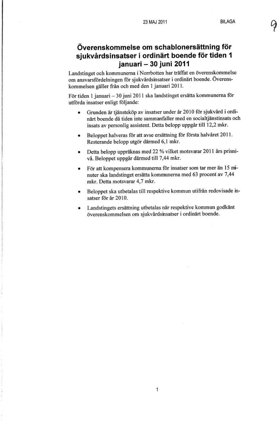 För tiden 1 januari - 30 juni 2011 ska landstinget ersätta kommunerna för utförda insatser enligt följande: Grunden är tjänsteköp av insatser under år 2010 för sjukvård i ordinärtboende dåtiden inte