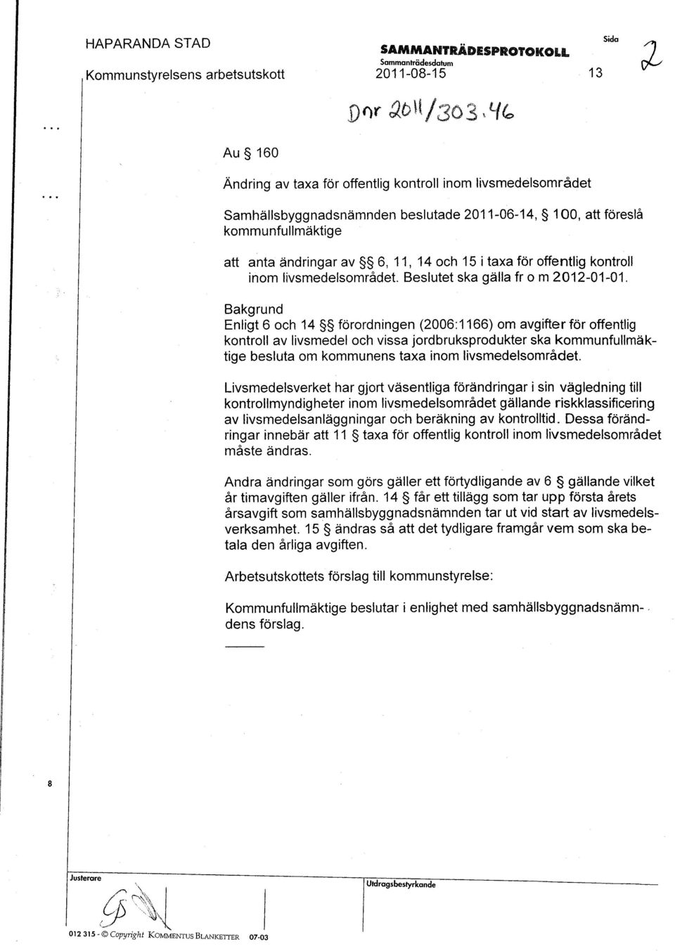 Bakgrund Enligt 6 och 14 förordningen (2006:1166) om avgifter för offentlig kontroll av livsmedel och vissa jordbruksprodukter ska kommunfullmäktige besluta om kommunens taxa inom livsmedelsområdet.