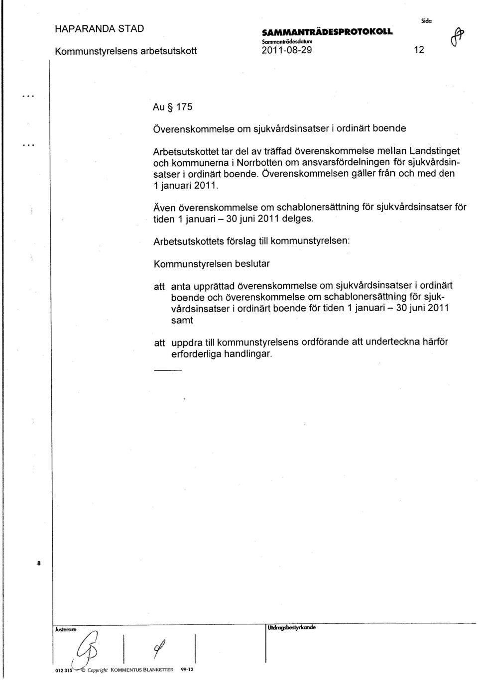 Även överenskommelse om schablonersättning för sjukvårdsinsatser för tiden 1 januari - 30 juni 2011 delges.