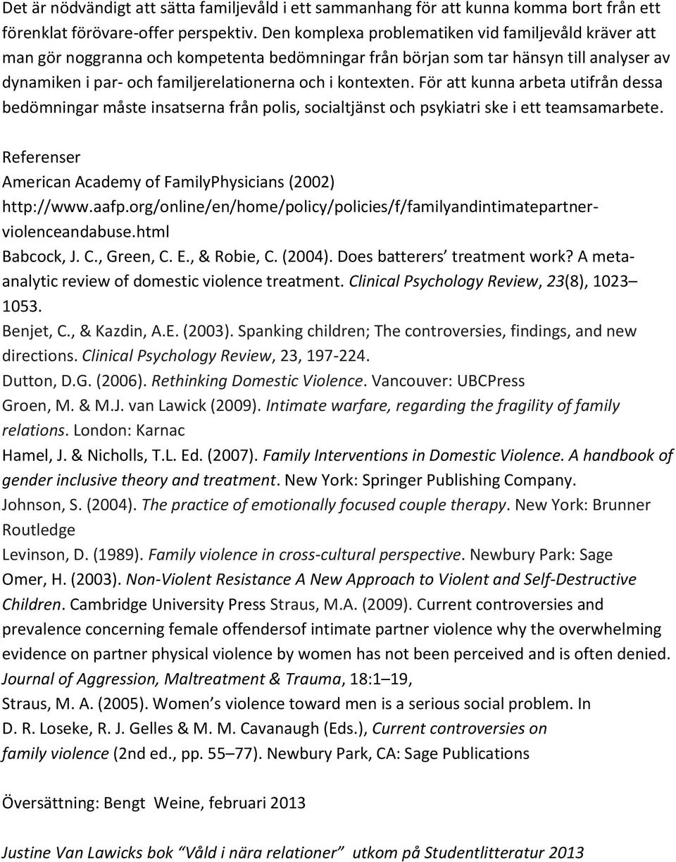 För att kunna arbeta utifrån dessa bedömningar måste insatserna från polis, socialtjänst och psykiatri ske i ett teamsamarbete. Referenser American Academy of FamilyPhysicians (2002) http://www.aafp.