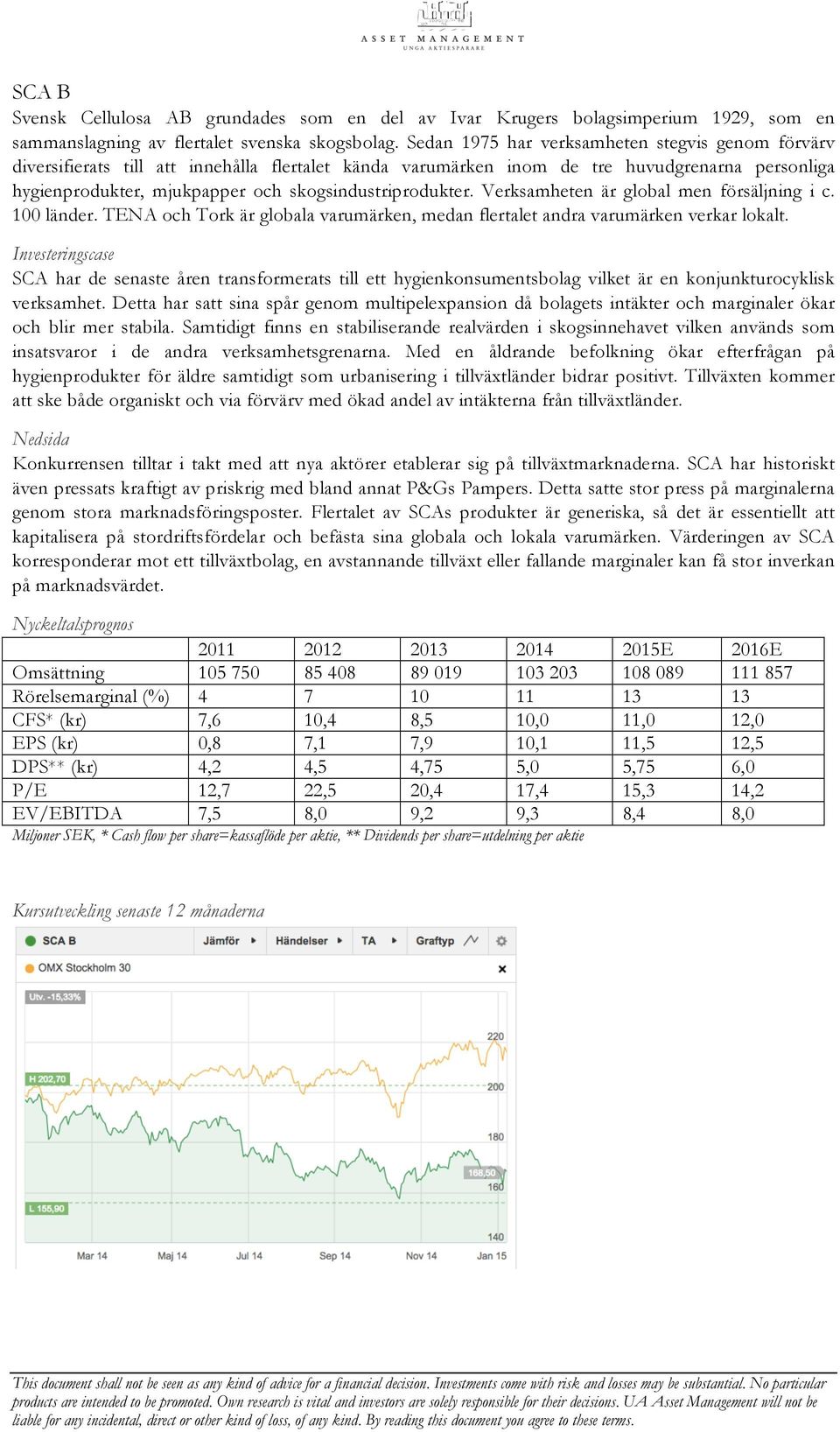 skogsindustriprodukter. Verksamheten är global men försäljning i c. 100 länder. TENA och Tork är globala varumärken, medan flertalet andra varumärken verkar lokalt.