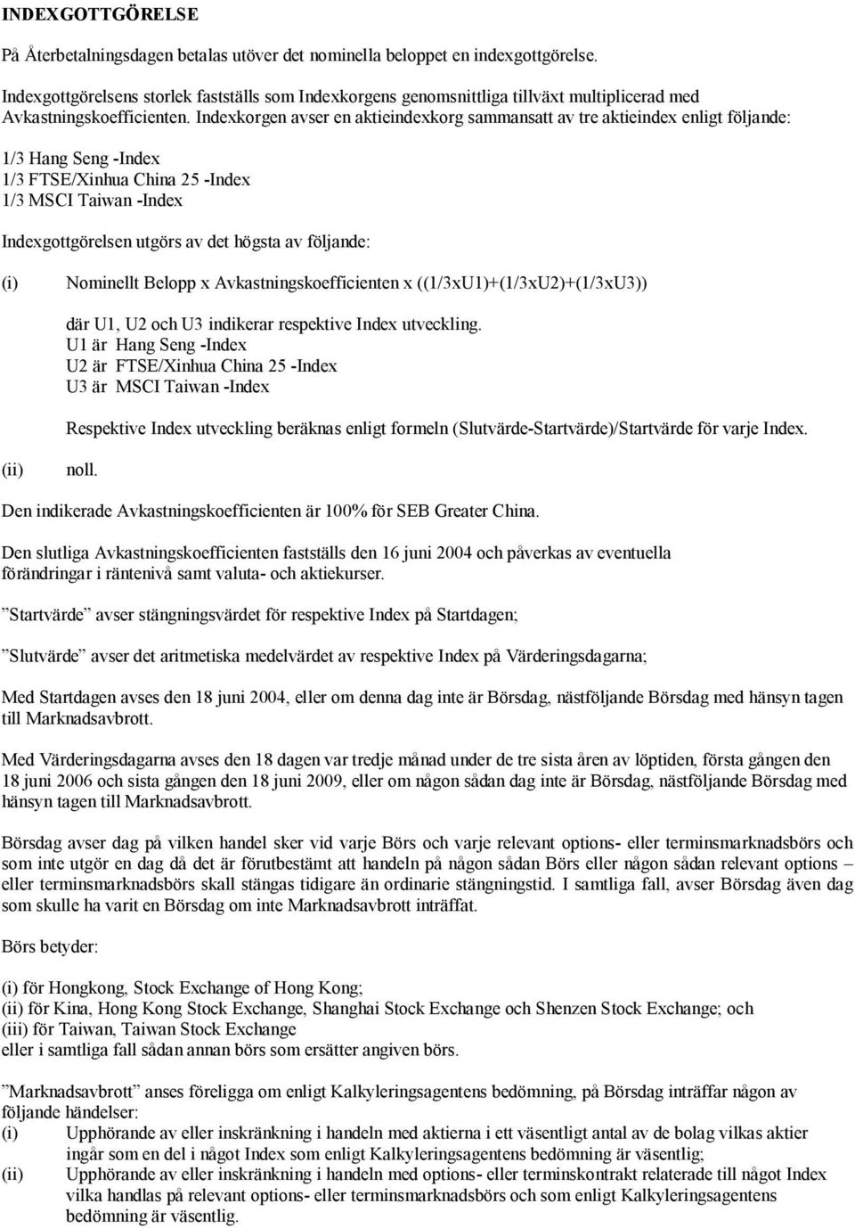 Indexkorgen avser en aktieindexkorg sammansatt av tre aktieindex enligt följande: 1/3 Hang Seng -Index 1/3 FTSE/Xinhua China 25 -Index 1/3 MSCI Taiwan -Index Indexgottgörelsen utgörs av det högsta av