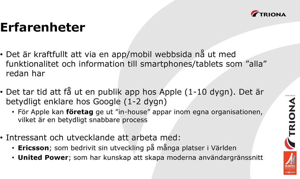 Det är betydligt enklare hos Google (1-2 dygn) För Apple kan företag ge ut in-house appar inom egna organisationen, vilket är en