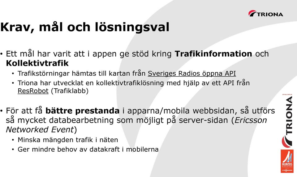 hjälp av ett API från ResRobot (Trafiklabb) För att få bättre prestanda i apparna/mobila webbsidan, så utförs så mycket