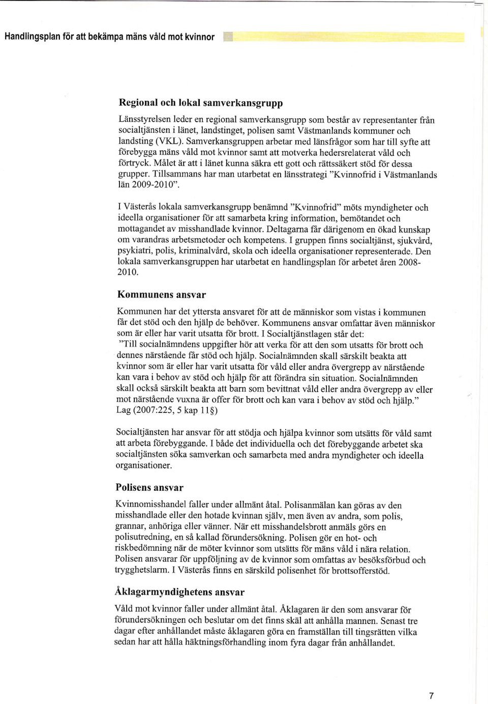 Samverkansgruppen arbetar med länsfrågor som har till syfte att förebygga mäns våld mot kvinnor samt att motverka hedersrelaterat våld och förtryck.