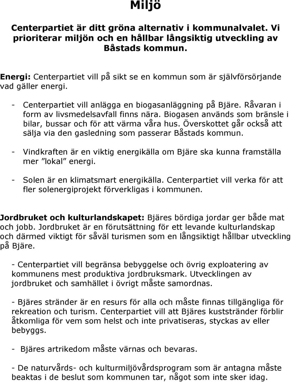 Biogasen används som bränsle i bilar, bussar och för att värma våra hus. Överskottet går också att sälja via den gasledning som passerar Båstads kommun.