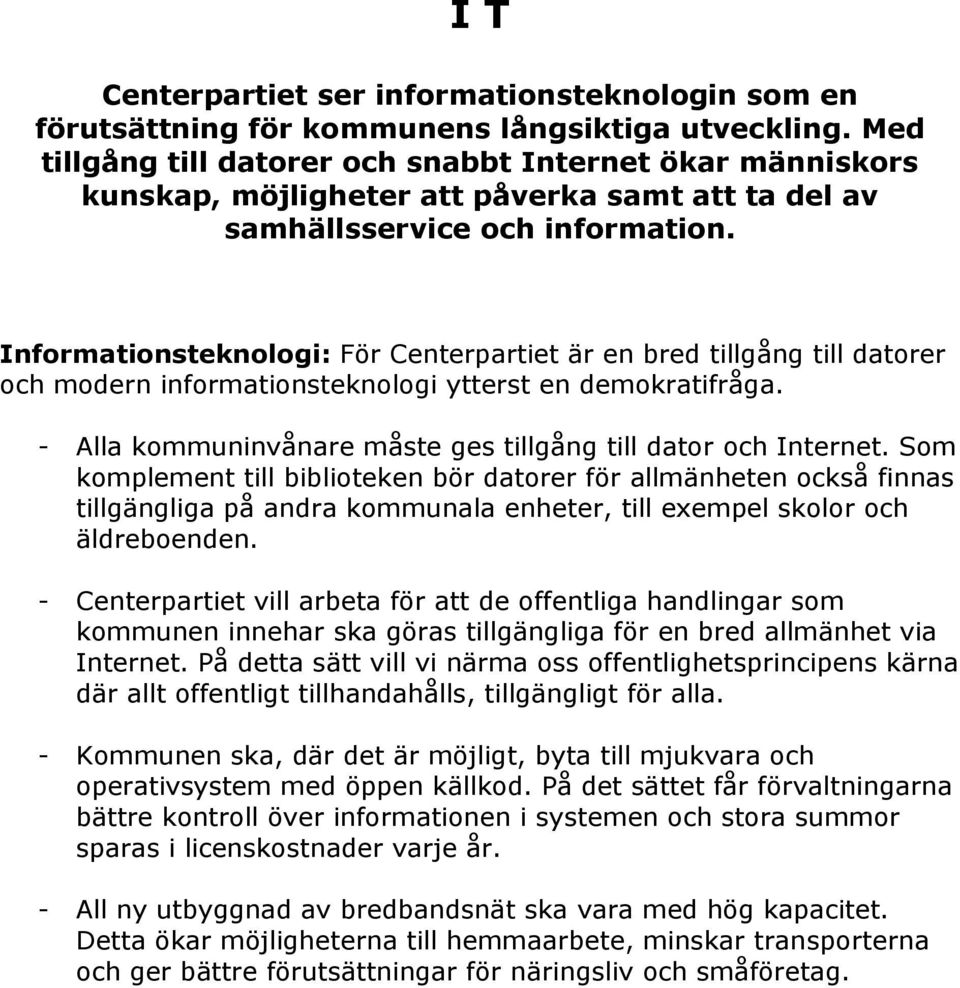 Informationsteknologi: För Centerpartiet är en bred tillgång till datorer och modern informationsteknologi ytterst en demokratifråga. - Alla kommuninvånare måste ges tillgång till dator och Internet.