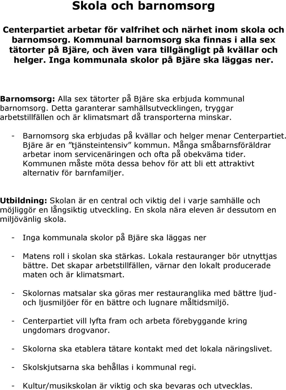 Barnomsorg: Alla sex tätorter på Bjäre ska erbjuda kommunal barnomsorg. Detta garanterar samhällsutvecklingen, tryggar arbetstillfällen och är klimatsmart då transporterna minskar.