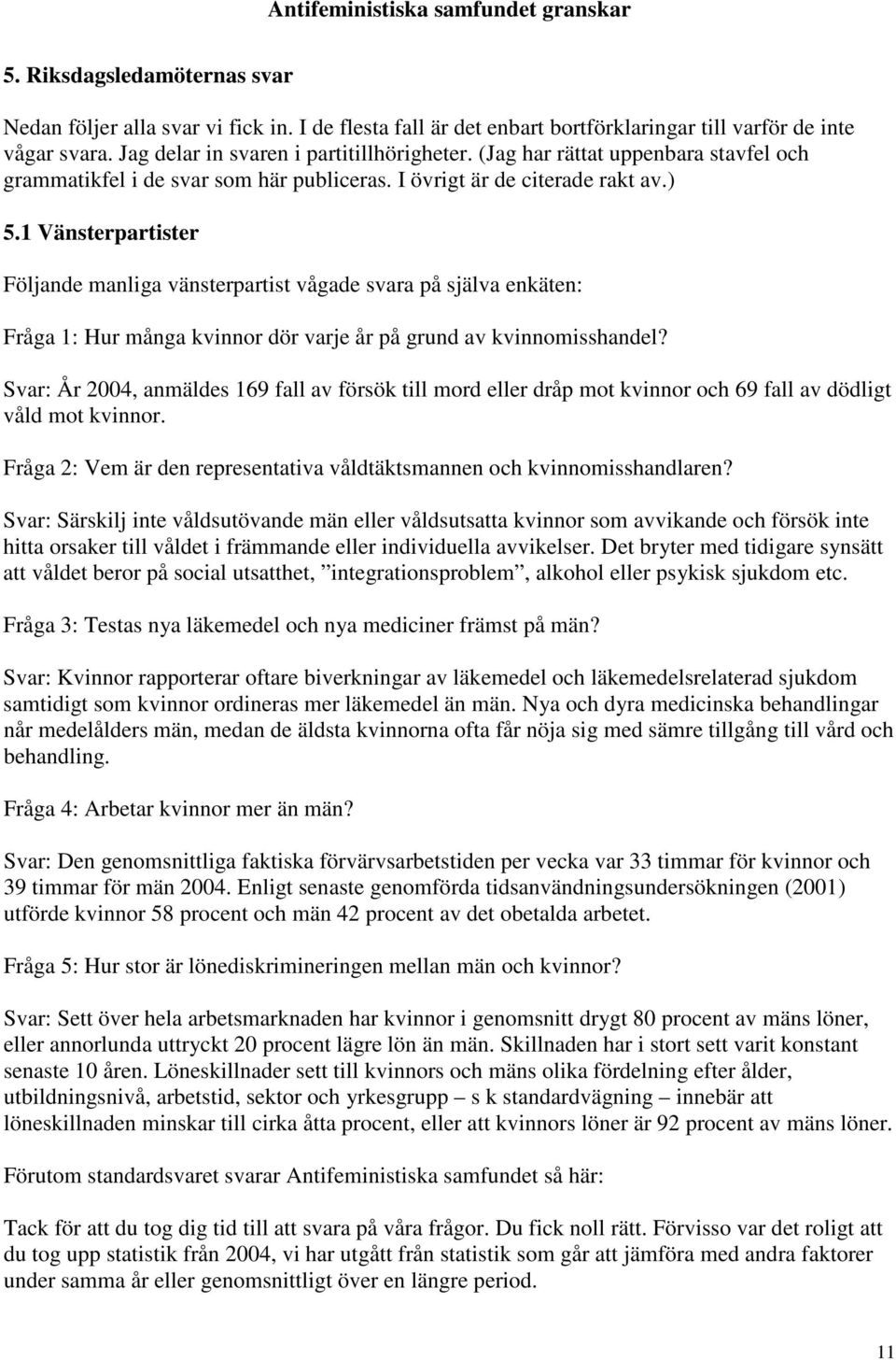 1 Vänsterpartister Följande manliga vänsterpartist vågade svara på själva enkäten: Fråga 1: Hur många kvinnor dör varje år på grund av kvinnomisshandel?