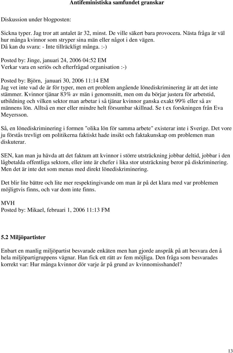 :-) Posted by: Jinge, januari 24, 2006 04:52 EM Verkar vara en seriös och efterfrågad organisation :-) Posted by: Björn, januari 30, 2006 11:14 EM Jag vet inte vad de är för typer, men ert problem