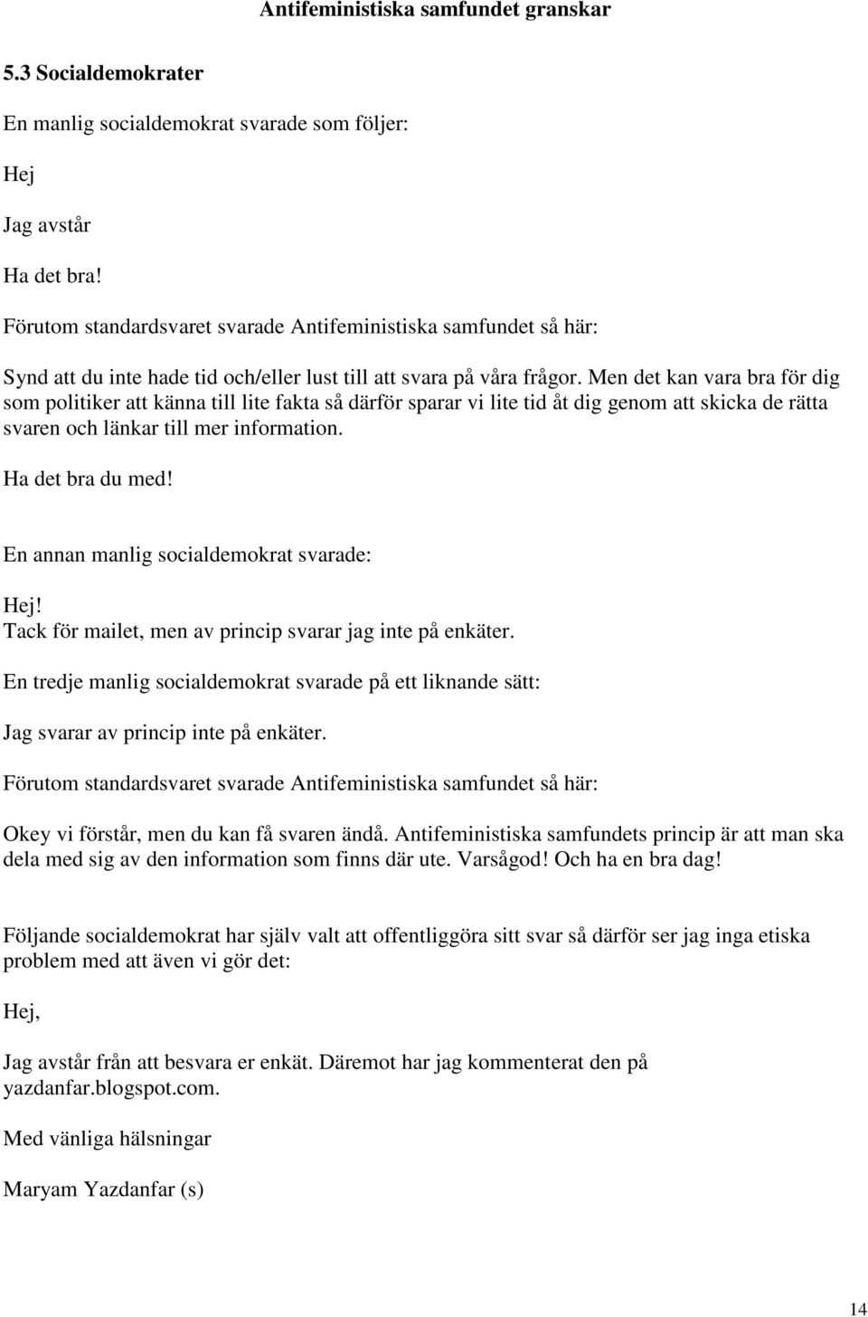 Men det kan vara bra för dig som politiker att känna till lite fakta så därför sparar vi lite tid åt dig genom att skicka de rätta svaren och länkar till mer information. Ha det bra du med!