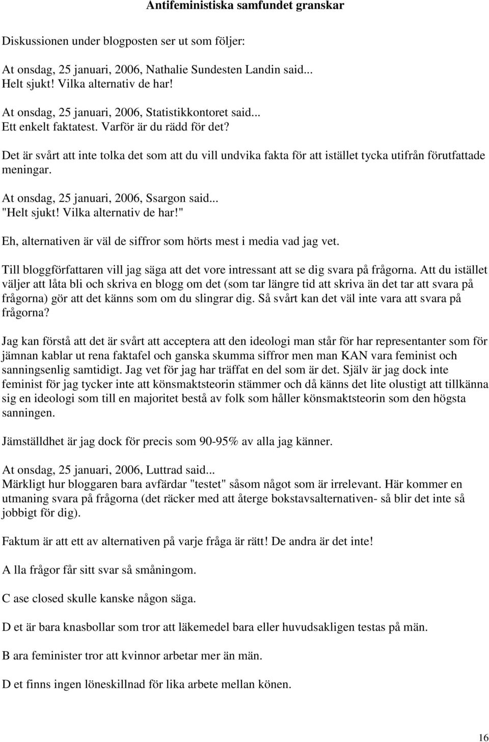 Det är svårt att inte tolka det som att du vill undvika fakta för att istället tycka utifrån förutfattade meningar. At onsdag, 25 januari, 2006, Ssargon said... "Helt sjukt! Vilka alternativ de har!