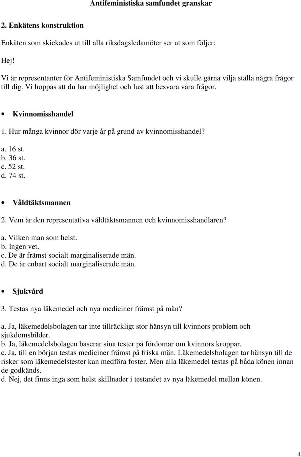 Hur många kvinnor dör varje år på grund av kvinnomisshandel? a. 16 st. b. 36 st. c. 52 st. d. 74 st. Våldtäktsmannen 2. Vem är den representativa våldtäktsmannen och kvinnomisshandlaren? a. Vilken man som helst.