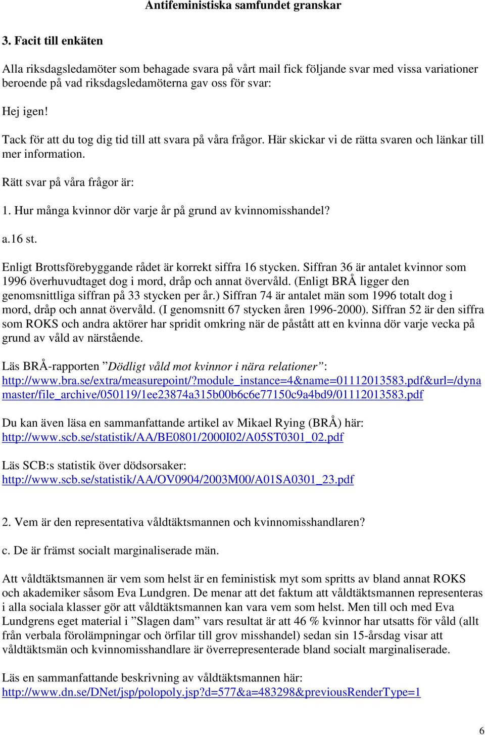 Hur många kvinnor dör varje år på grund av kvinnomisshandel? a.16 st. Enligt Brottsförebyggande rådet är korrekt siffra 16 stycken.