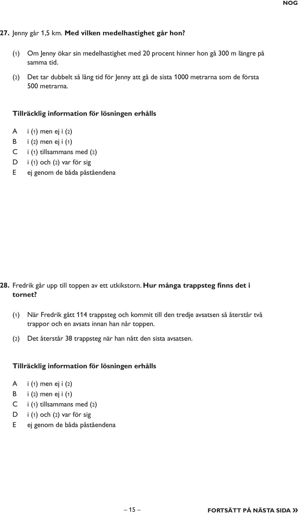 Tillräcklig information för lösningen erhålls i (1) men ej i (2) i (2) men ej i (1) i (1) tillsammans med (2) i (1) och (2) var för sig E ej genom de båda påståendena 28.