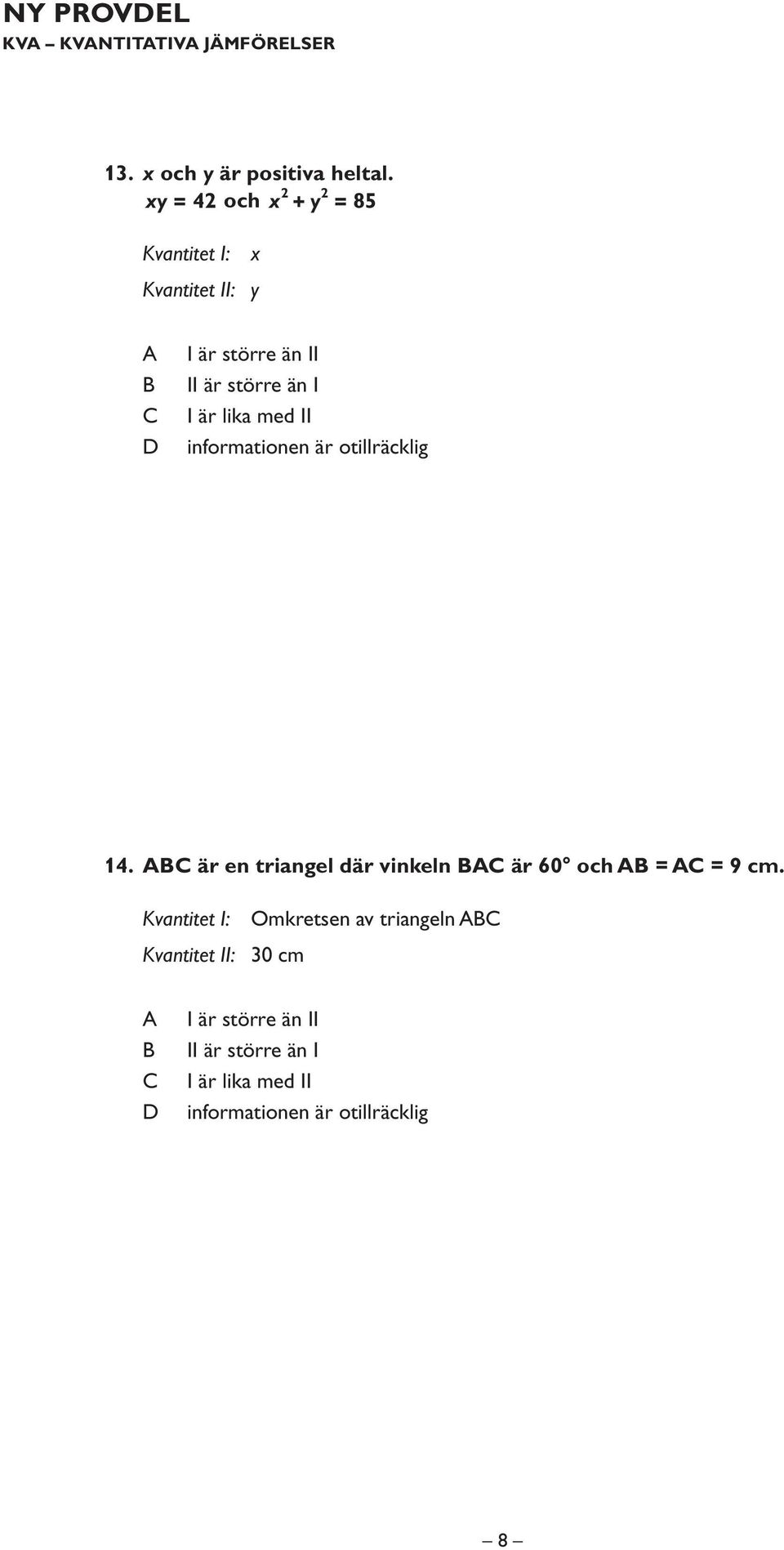 lika med II informationen är otillräcklig 14. är en triangel där vinkeln är 60 och = = 9 cm.