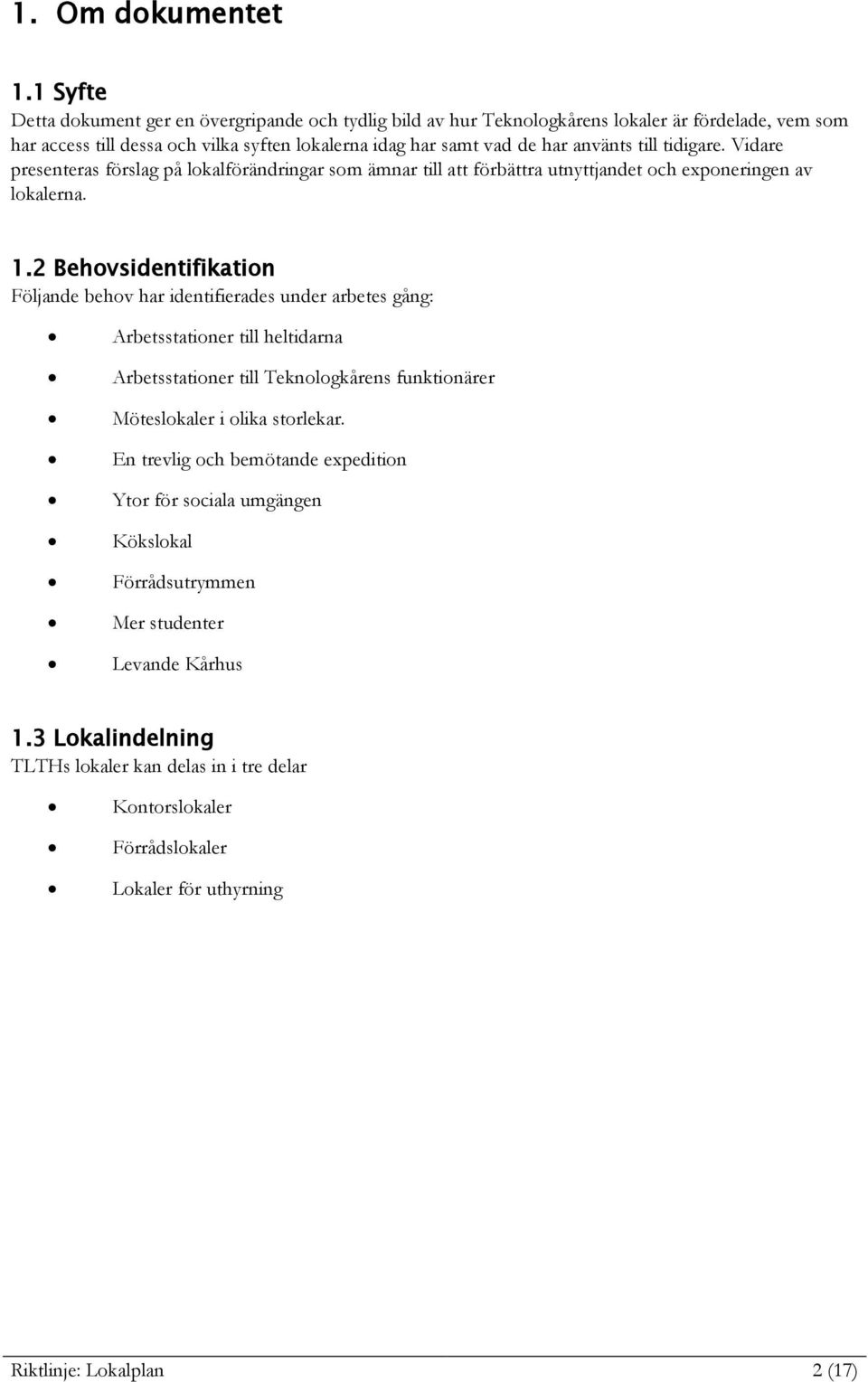 tidigare. Vidare presenteras förslag på lokalförändringar som ämnar till att förbättra utnyttjandet och exponeringen av lokalerna. 1.