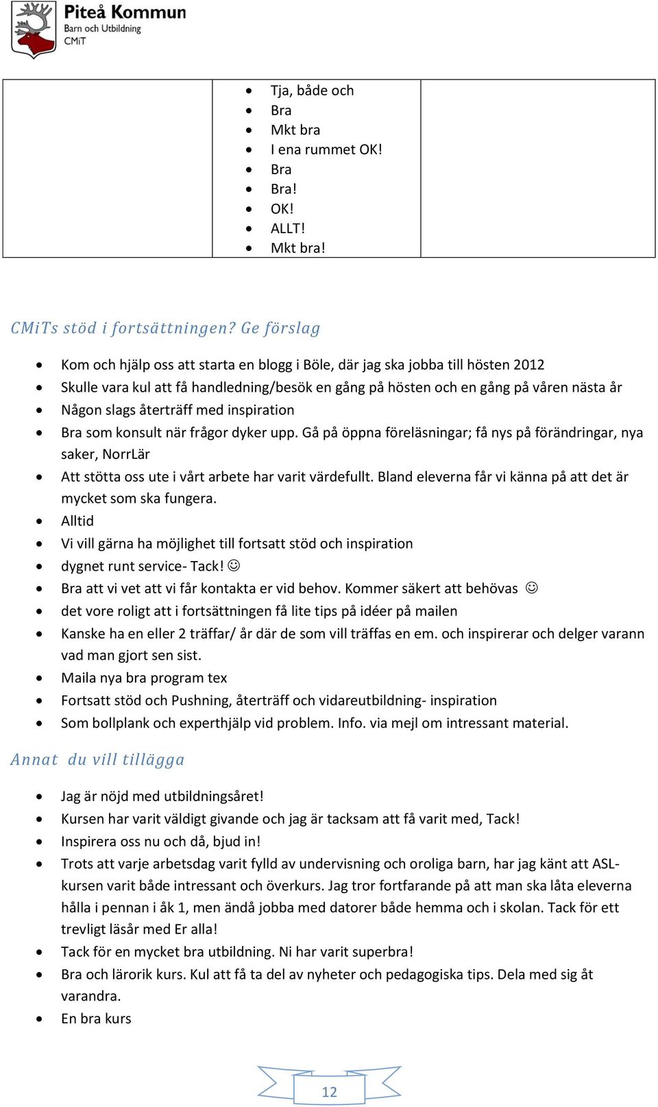 återträff med inspiration Bra som konsult när frågor dyker upp. Gå på öppna föreläsningar; få nys på förändringar, nya saker, NorrLär Att stötta oss ute i vårt arbete har varit värdefullt.