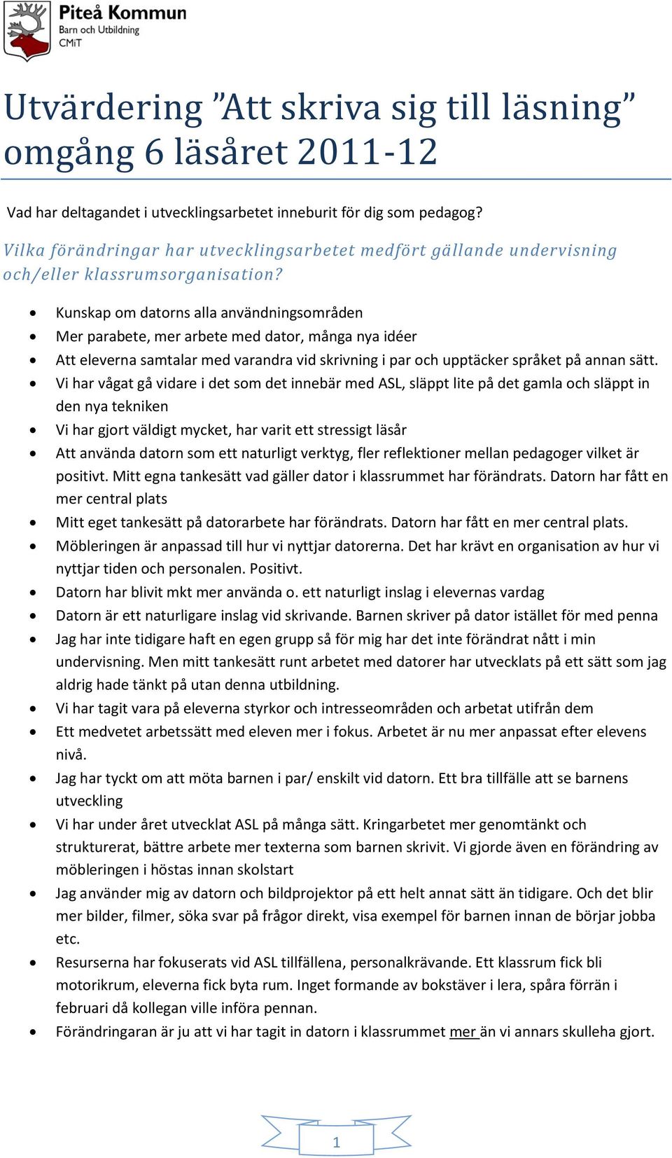 Kunskap om datorns alla användningsområden Mer parabete, mer arbete med dator, många nya idéer Att eleverna samtalar med varandra vid skrivning i par och upptäcker språket på annan sätt.