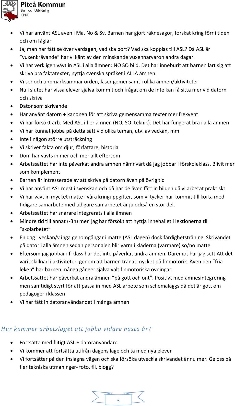 Det har inneburit att barnen lärt sig att skriva bra faktatexter, nyttja svenska språket i ALLA ämnen Vi ser och uppmärksammar orden, läser gemensamt i olika ämnen/aktiviteter Nu i slutet har vissa