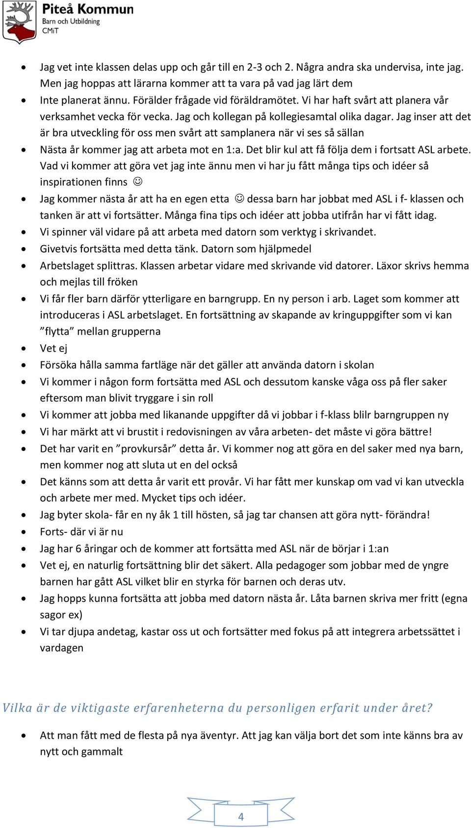 Jag inser att det är bra utveckling för oss men svårt att samplanera när vi ses så sällan Nästa år kommer jag att arbeta mot en 1:a. Det blir kul att få följa dem i fortsatt ASL arbete.