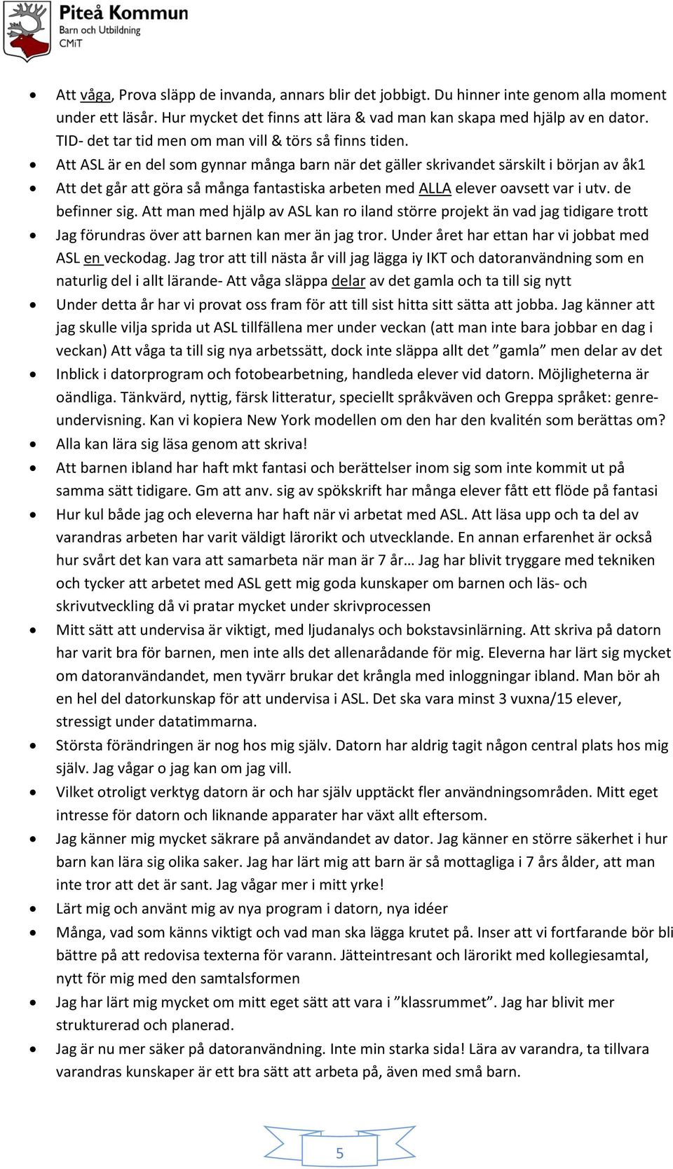 Att ASL är en del som gynnar många barn när det gäller skrivandet särskilt i början av åk1 Att det går att göra så många fantastiska arbeten med ALLA elever oavsett var i utv. de befinner sig.