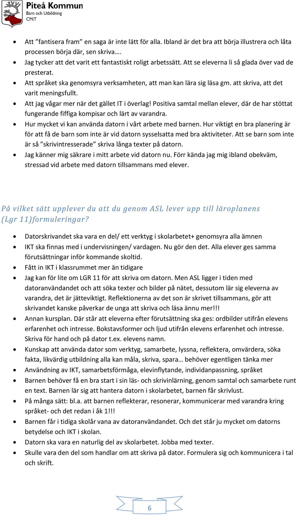 Att jag vågar mer när det gället IT i överlag! Positiva samtal mellan elever, där de har stöttat fungerande fiffiga kompisar och lärt av varandra.