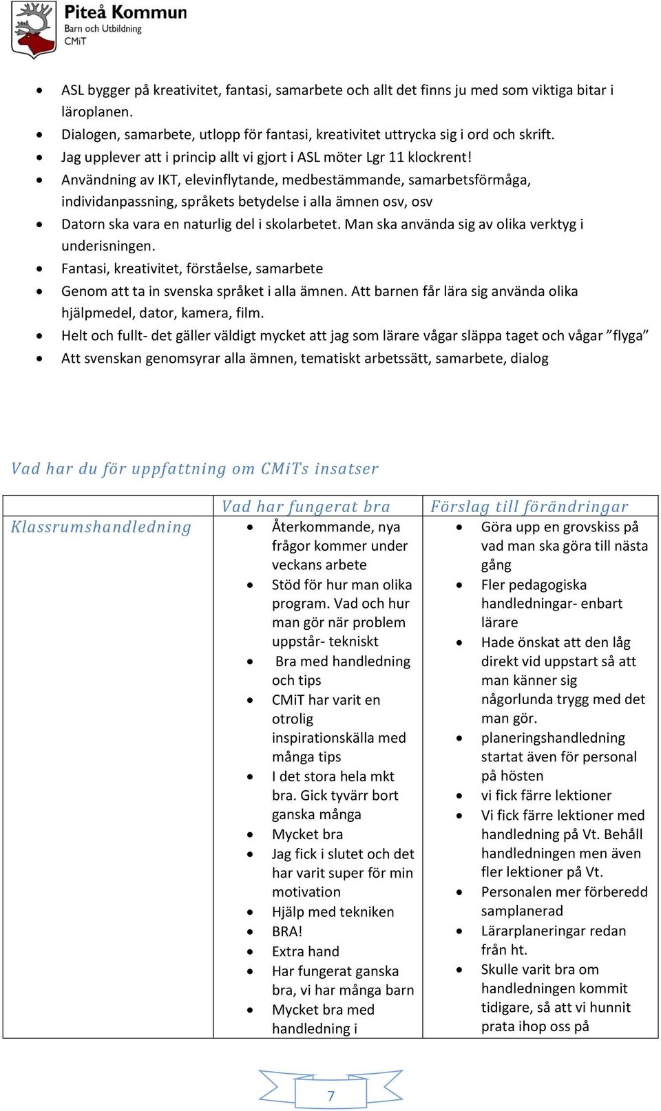 Användning av IKT, elevinflytande, medbestämmande, samarbetsförmåga, individanpassning, språkets betydelse i alla ämnen osv, osv Datorn ska vara en naturlig del i skolarbetet.