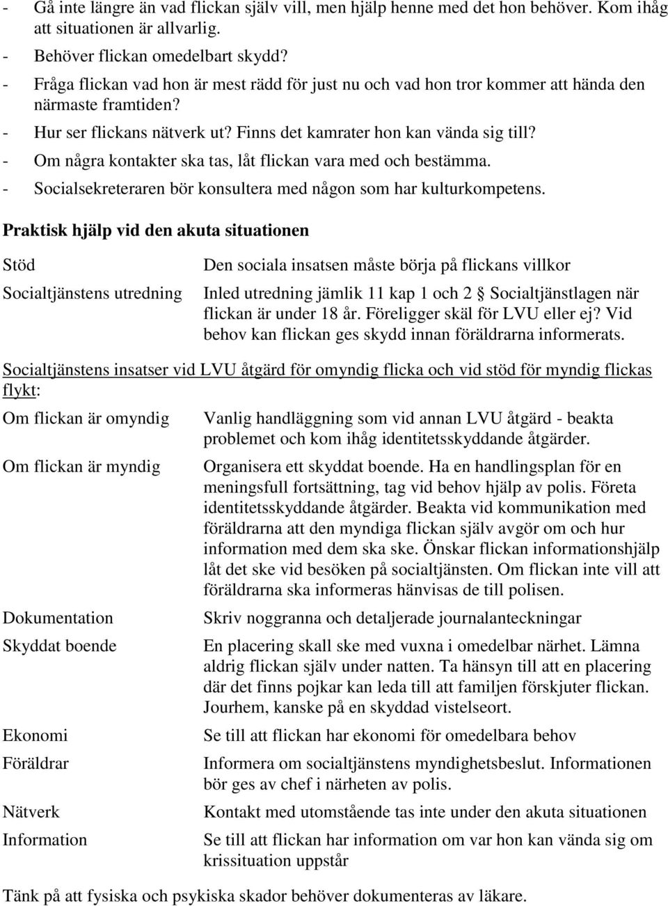 - Om några kontakter ska tas, låt flickan vara med och bestämma. - Socialsekreteraren bör konsultera med någon som har kulturkompetens.