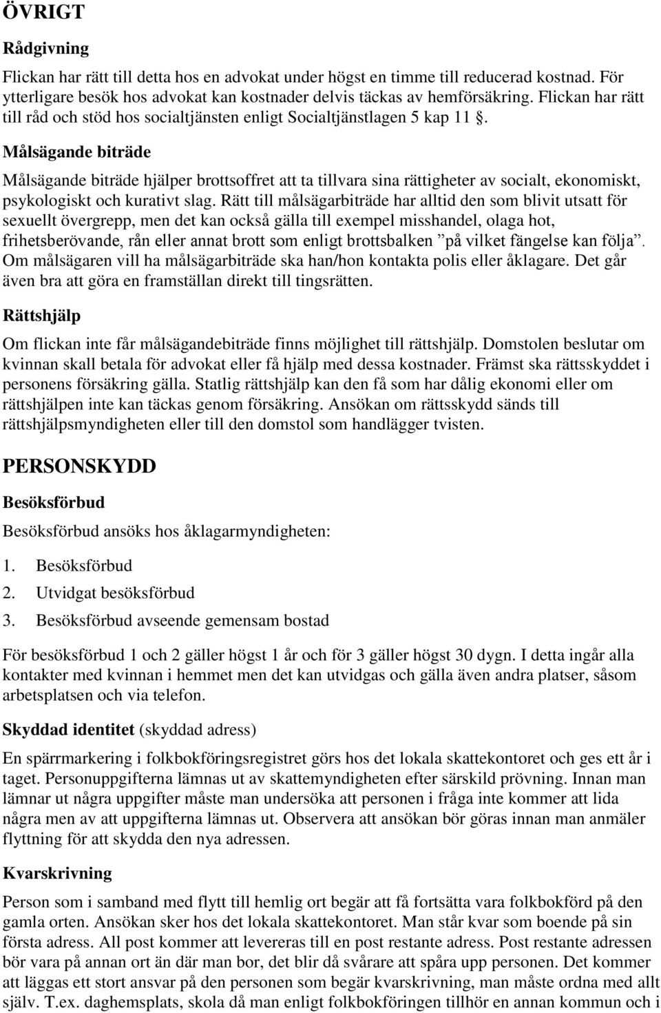 Målsägande biträde Målsägande biträde hjälper brottsoffret att ta tillvara sina rättigheter av socialt, ekonomiskt, psykologiskt och kurativt slag.