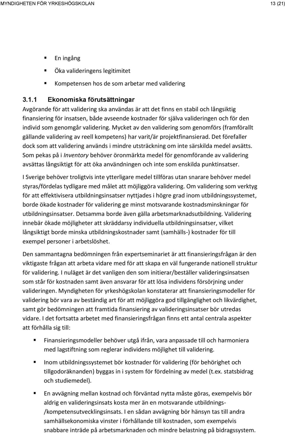 långsiktig finansiering för insatsen, både avseende kostnader för själva valideringen och för den individ som genomgår validering.