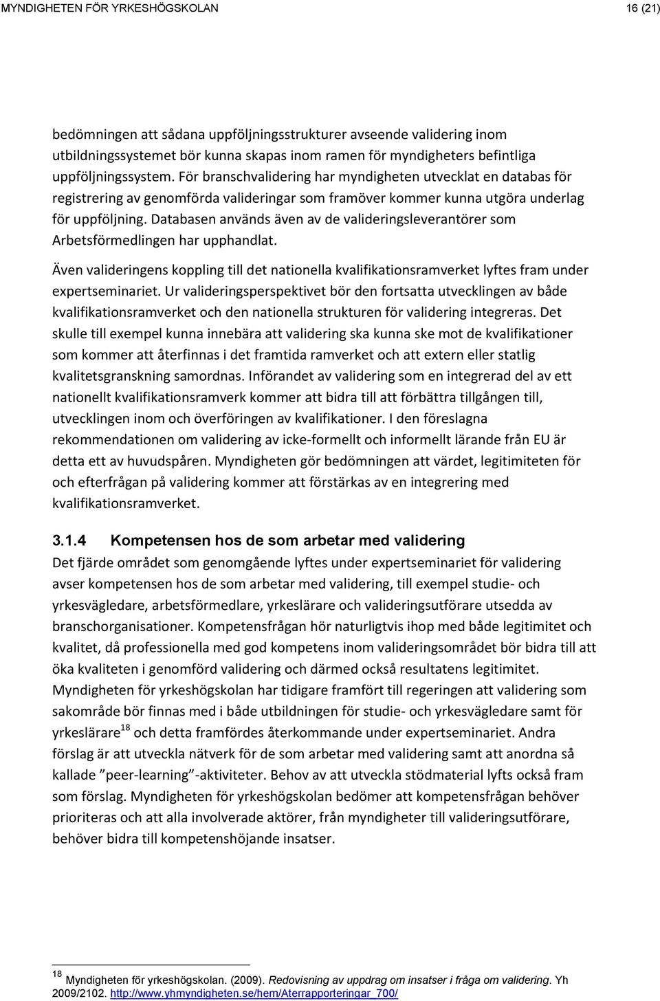 Databasen används även av de valideringsleverantörer som Arbetsförmedlingen har upphandlat. Även valideringens koppling till det nationella kvalifikationsramverket lyftes fram under expertseminariet.