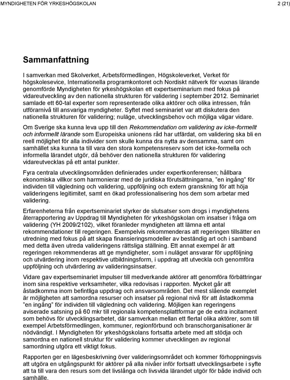 Seminariet samlade ett 60-tal experter som representerade olika aktörer och olika intressen, från utförarnivå till ansvariga myndigheter.