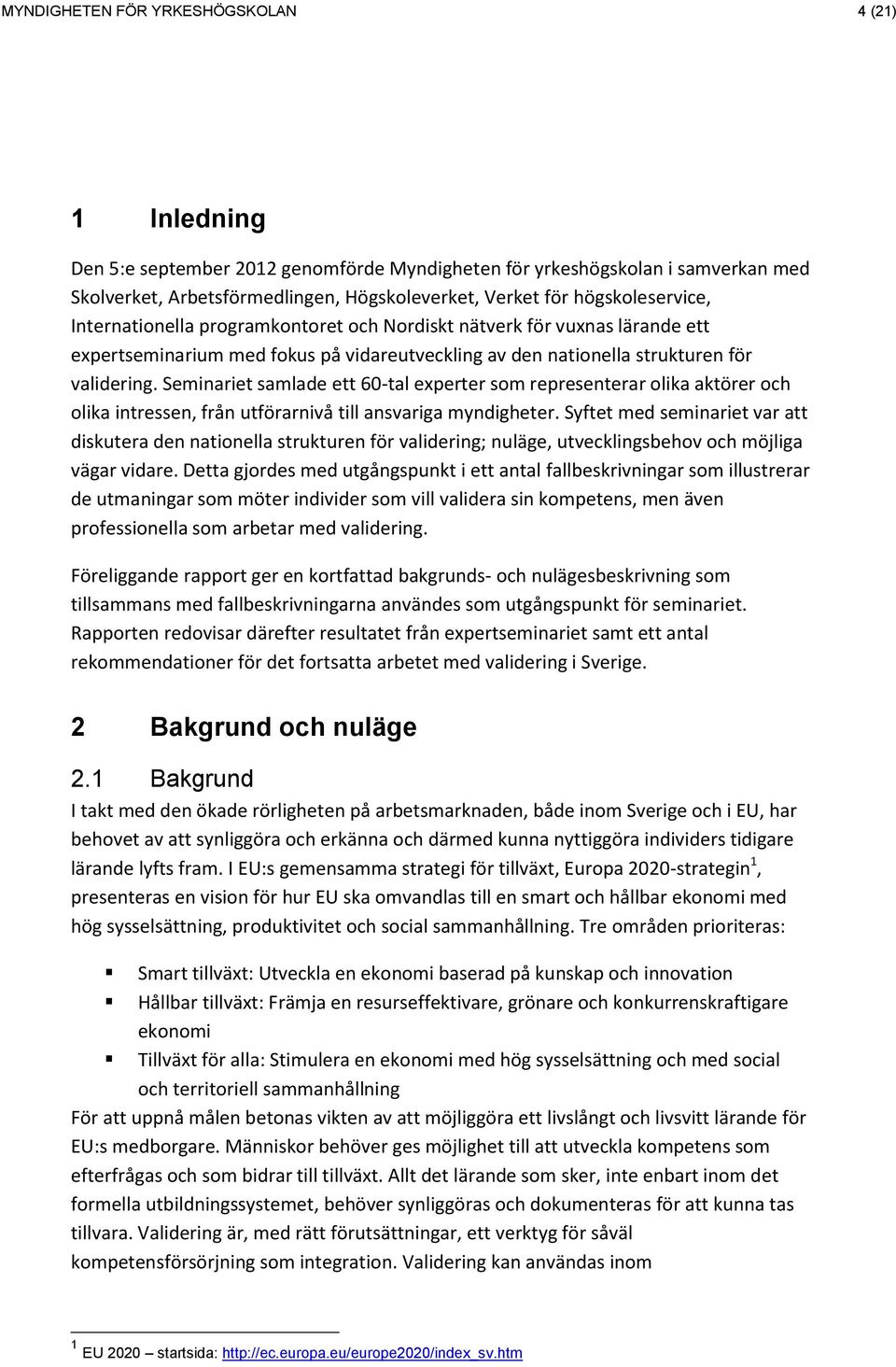 Seminariet samlade ett 60-tal experter som representerar olika aktörer och olika intressen, från utförarnivå till ansvariga myndigheter.