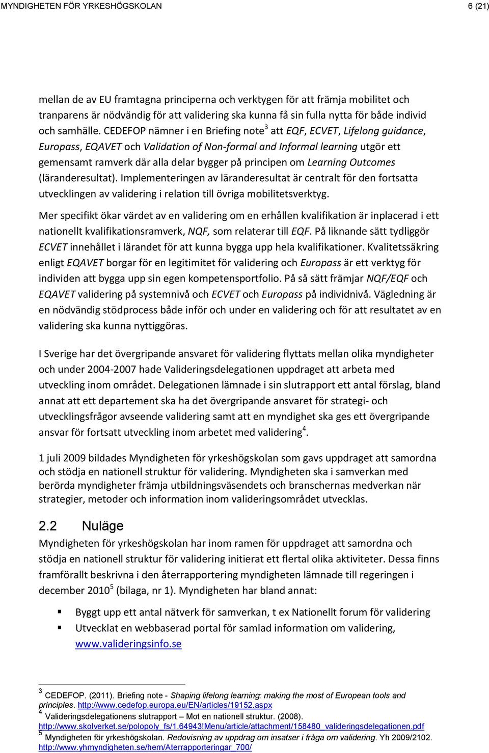 CEDEFOP nämner i en Briefing note 3 att EQF, ECVET, Lifelong guidance, Europass, EQAVET och Validation of Non-formal and Informal learning utgör ett gemensamt ramverk där alla delar bygger på