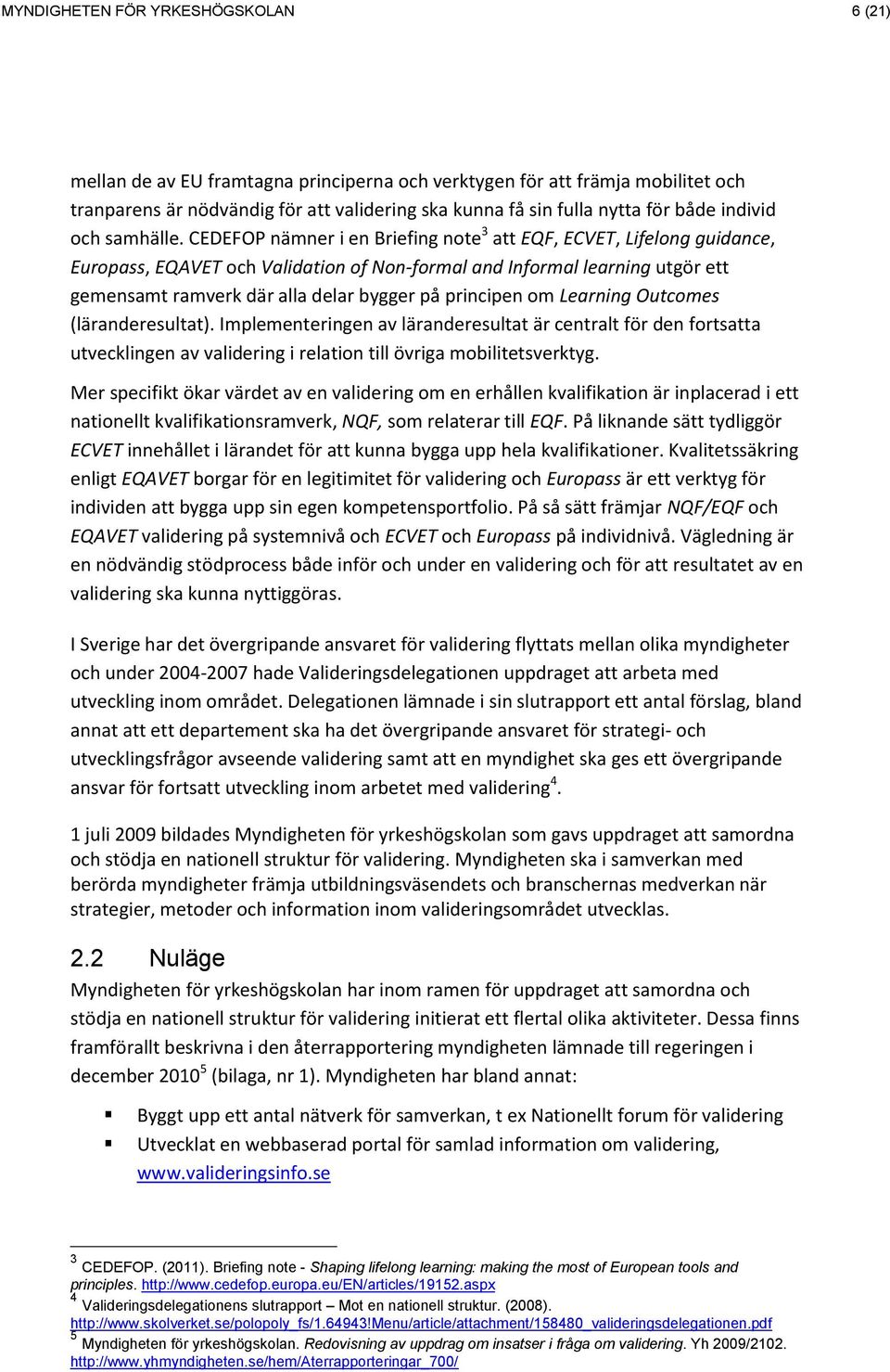 CEDEFOP nämner i en Briefing note 3 att EQF, ECVET, Lifelong guidance, Europass, EQAVET och Validation of Non-formal and Informal learning utgör ett gemensamt ramverk där alla delar bygger på