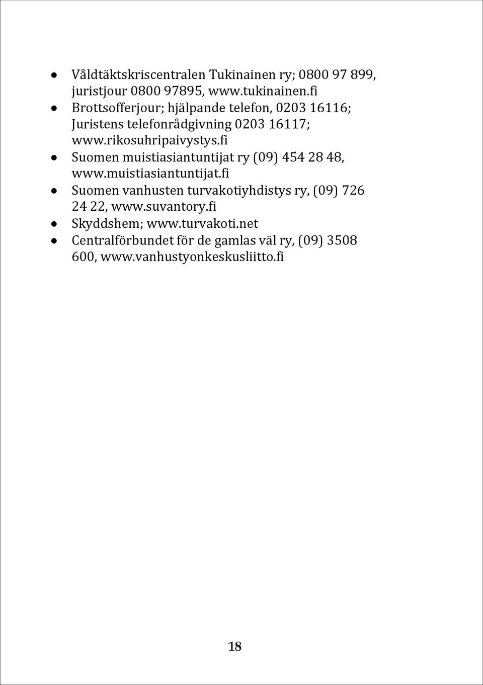 fi Suomen muistiasiantuntijat ry (09) 454 28 48, www.muistiasiantuntijat.fi Suomen vanhusten turvakotiyhdistys ry, (09) 726 24 22, www.