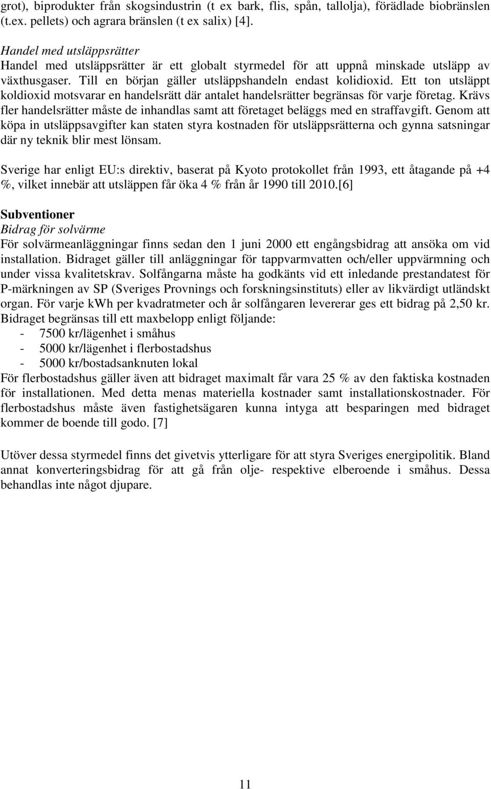 Ett ton utsläppt koldioxid motsvarar en handelsrätt där antalet handelsrätter begränsas för varje företag. Krävs fler handelsrätter måste de inhandlas samt att företaget beläggs med en straffavgift.