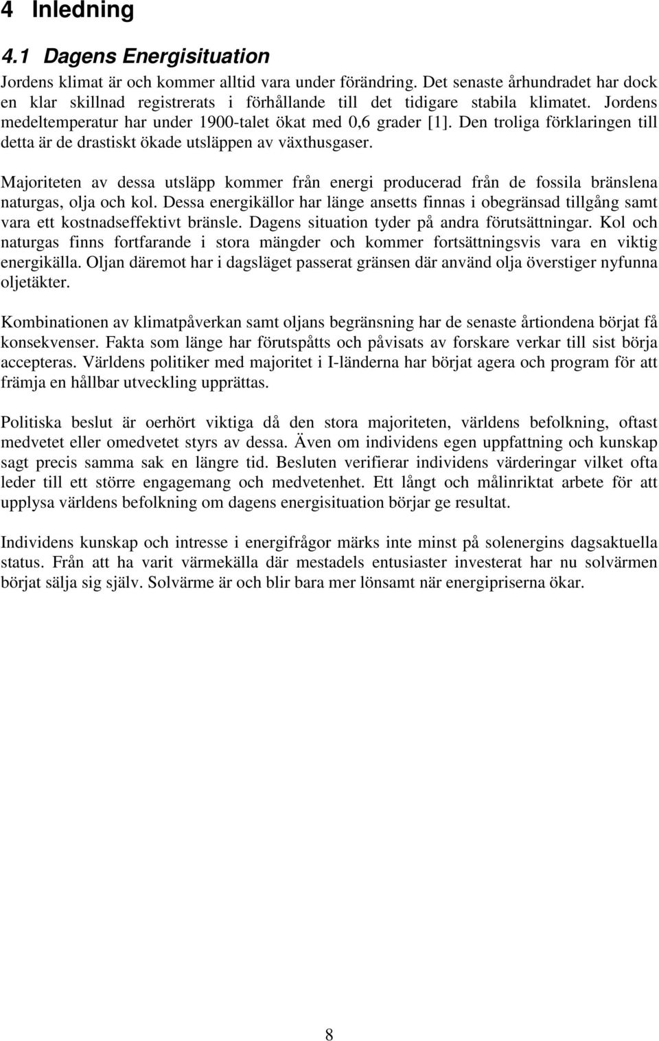 Den troliga förklaringen till detta är de drastiskt ökade utsläppen av växthusgaser. Majoriteten av dessa utsläpp kommer från energi producerad från de fossila bränslena naturgas, olja och kol.